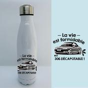 BOUTEILLE ISOTHERME "LA VIE EST FORMIDABLE EN 306 DÉCAPOTABLE"
