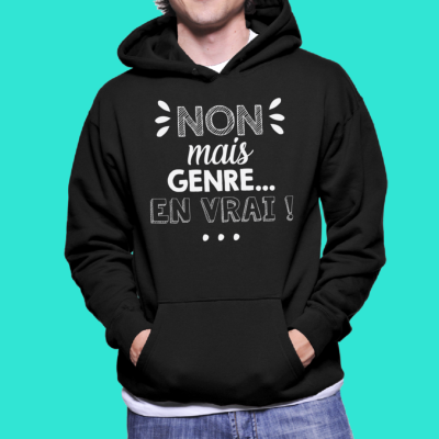 SWEAT "NON MAIS GENRE EN VRAI"