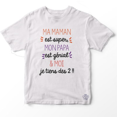 TEE SHIRT ENFANT " MA MAMAN EST SUPER MON PAPA EST GENIAL ET MOI JE TIENS DES DEUX"