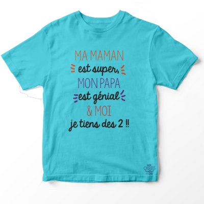 TEE SHIRT ENFANT " MA MAMAN EST SUPER MON PAPA EST GENIAL ET MOI JE TIENS DES DEUX"