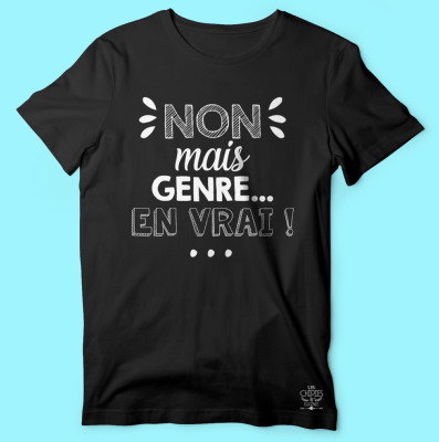 TEE-SHIRT "NON MAIS GENRE EN VRAI"