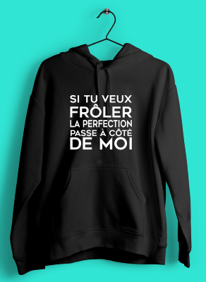 SWEAT "SI TU VEUX FRÔLER LA PERFECTION PASSE À CÔTÉ DE MOI"