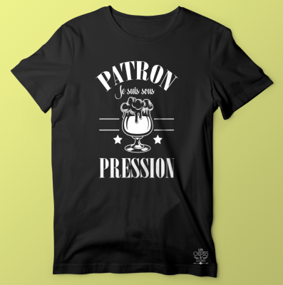 TEE-SHIRT "PATRON JE SUIS SOUS PRESSION"