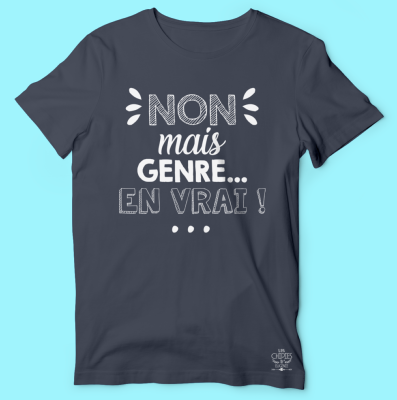 TEE-SHIRT "NON MAIS GENRE EN VRAI"