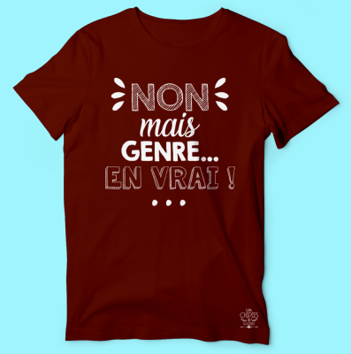 TEE-SHIRT "NON MAIS GENRE EN VRAI"